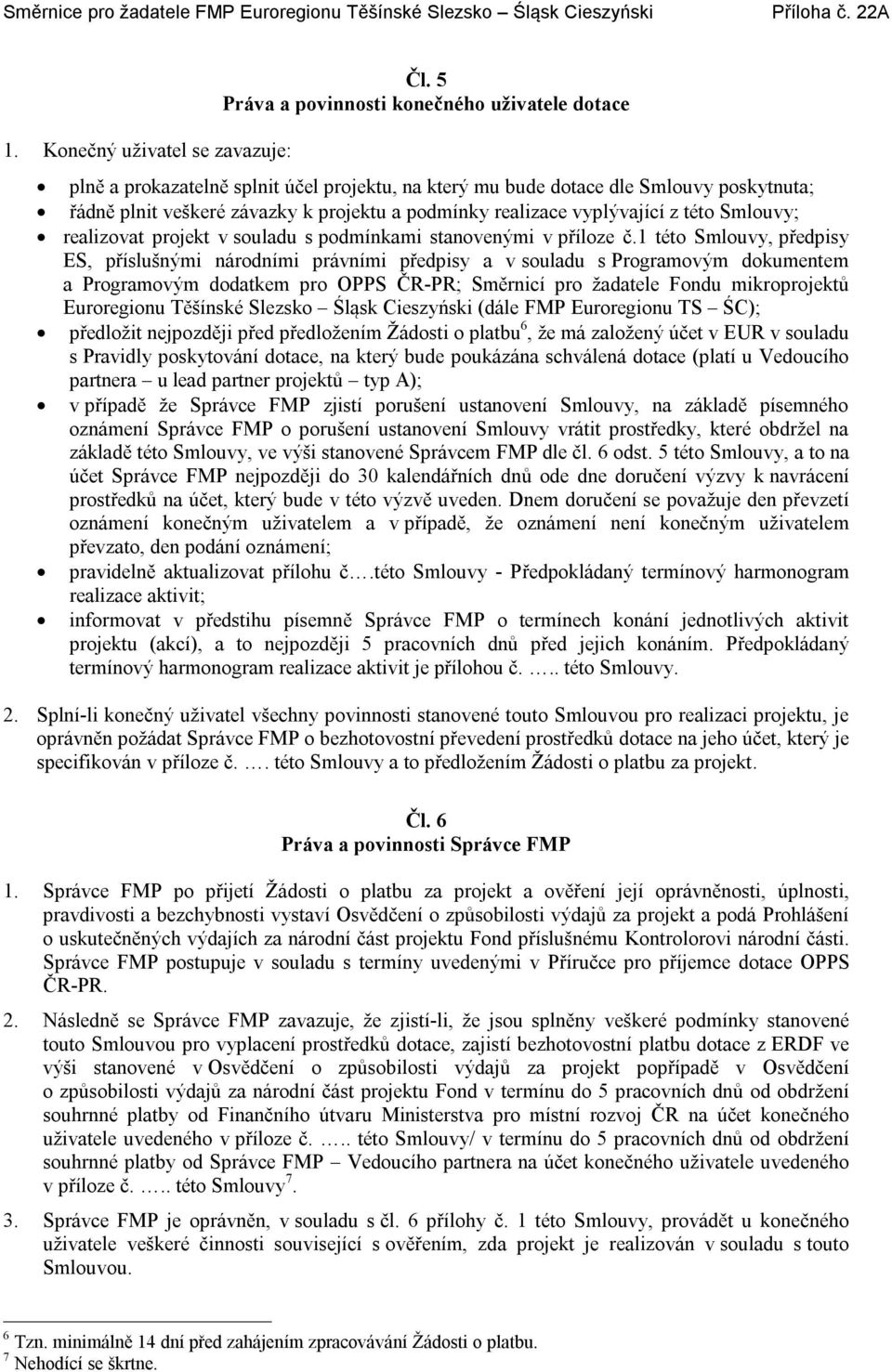 vyplývající z této Smlouvy; realizovat projekt v souladu s podmínkami stanovenými v příloze č.