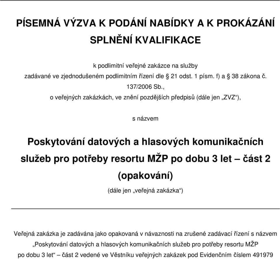 , o veřejných zakázkách, ve znění pozdějších předpisů (dále jen ZVZ ), s názvem Poskytování datových a hlasových komunikačních služeb pro potřeby resortu MŽP po dobu 3