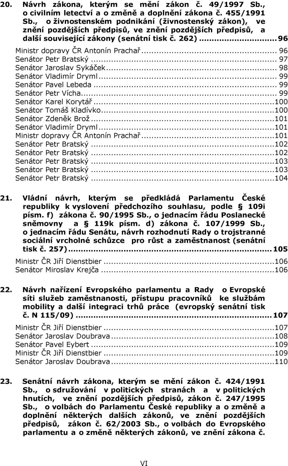 .. 96 Senátor Petr Bratský... 97 Senátor Jaroslav Sykáček... 98 Senátor Vladimír Dryml... 99 Senátor Pavel Lebeda... 99 Senátor Petr Vícha... 99 Senátor Karel Korytář...100 Senátor Tomáš Kladívko.