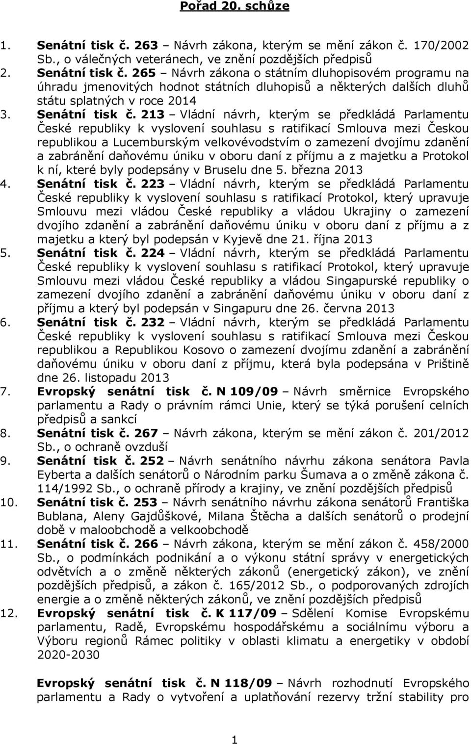 213 Vládní návrh, kterým se předkládá Parlamentu České republiky k vyslovení souhlasu s ratifikací Smlouva mezi Českou republikou a Lucemburským velkovévodstvím o zamezení dvojímu zdanění a zabránění