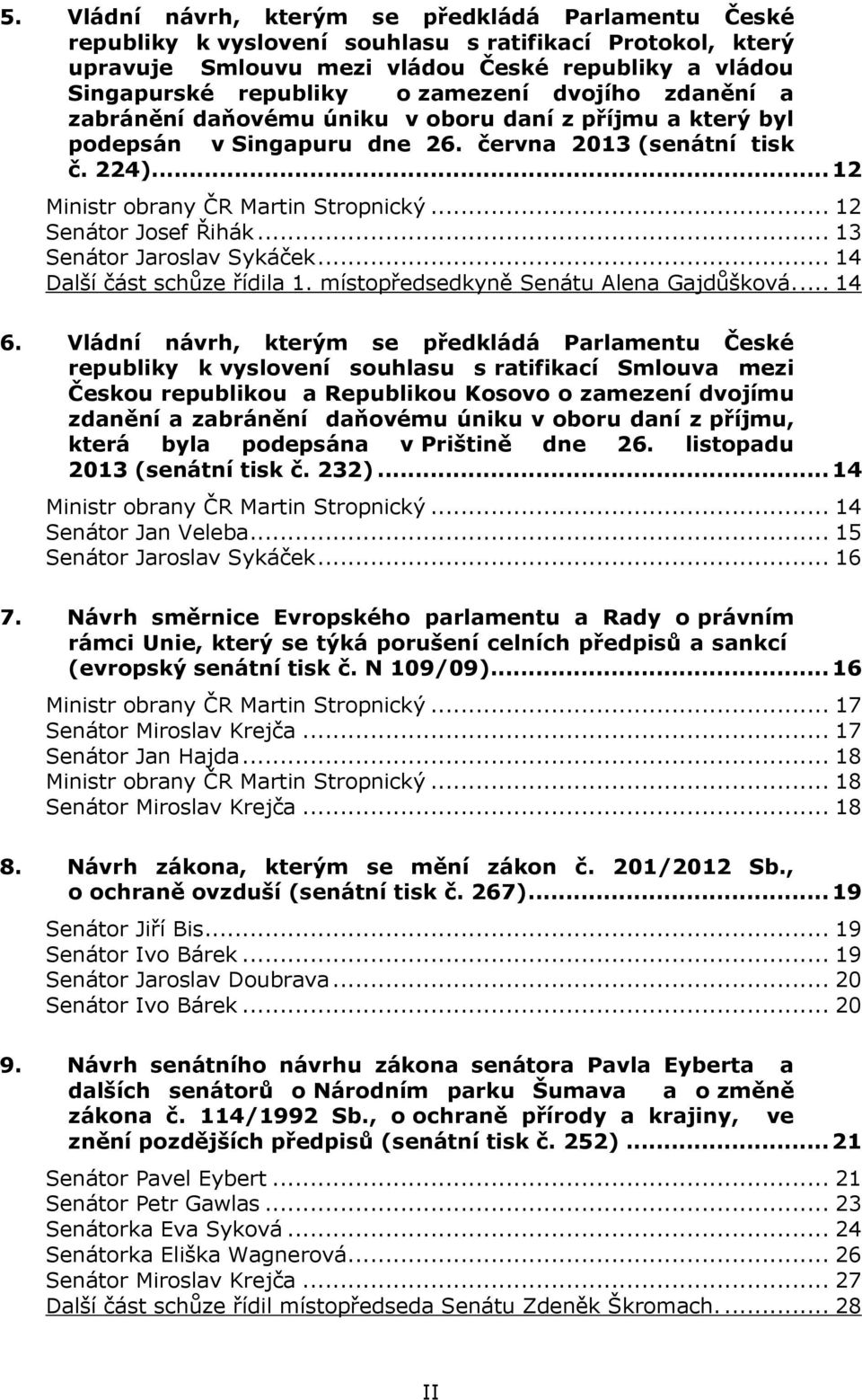 .. 12 Senátor Josef Řihák... 13 Senátor Jaroslav Sykáček... 14 Další část schůze řídila 1. místopředsedkyně Senátu Alena Gajdůšková.... 14 6.