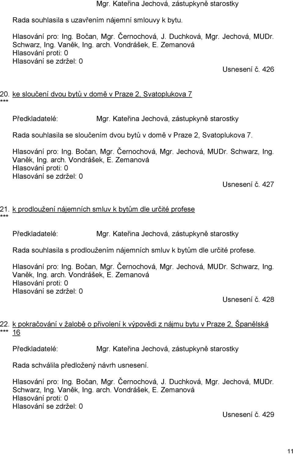 Kateřina Jechová, zástupkyně starostky Rada souhlasila se sloučením dvou bytů v domě v Praze 2, Svatoplukova 7. Hlasování pro: Ing. Bočan, Mgr. Černochová, Mgr. Jechová, MUDr. Schwarz, Ing.