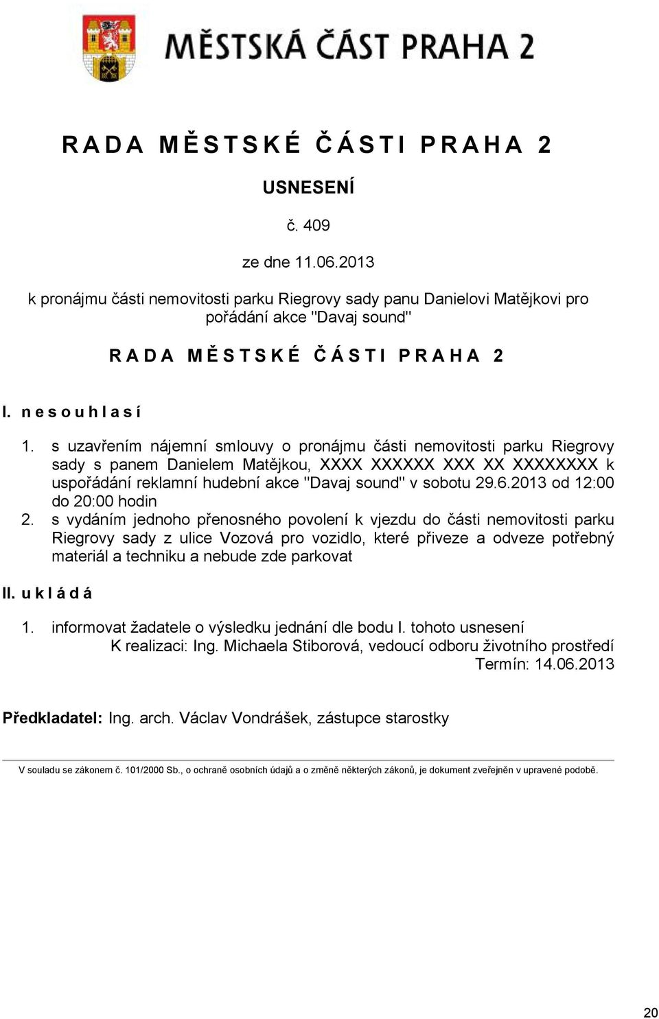 s uzavřením nájemní smlouvy o pronájmu části nemovitosti parku Riegrovy sady s panem Danielem Matějkou, XXXX XXXXXX XXX XX XXXXXXXX k uspořádání reklamní hudební akce "Davaj sound" v sobotu 29.6.