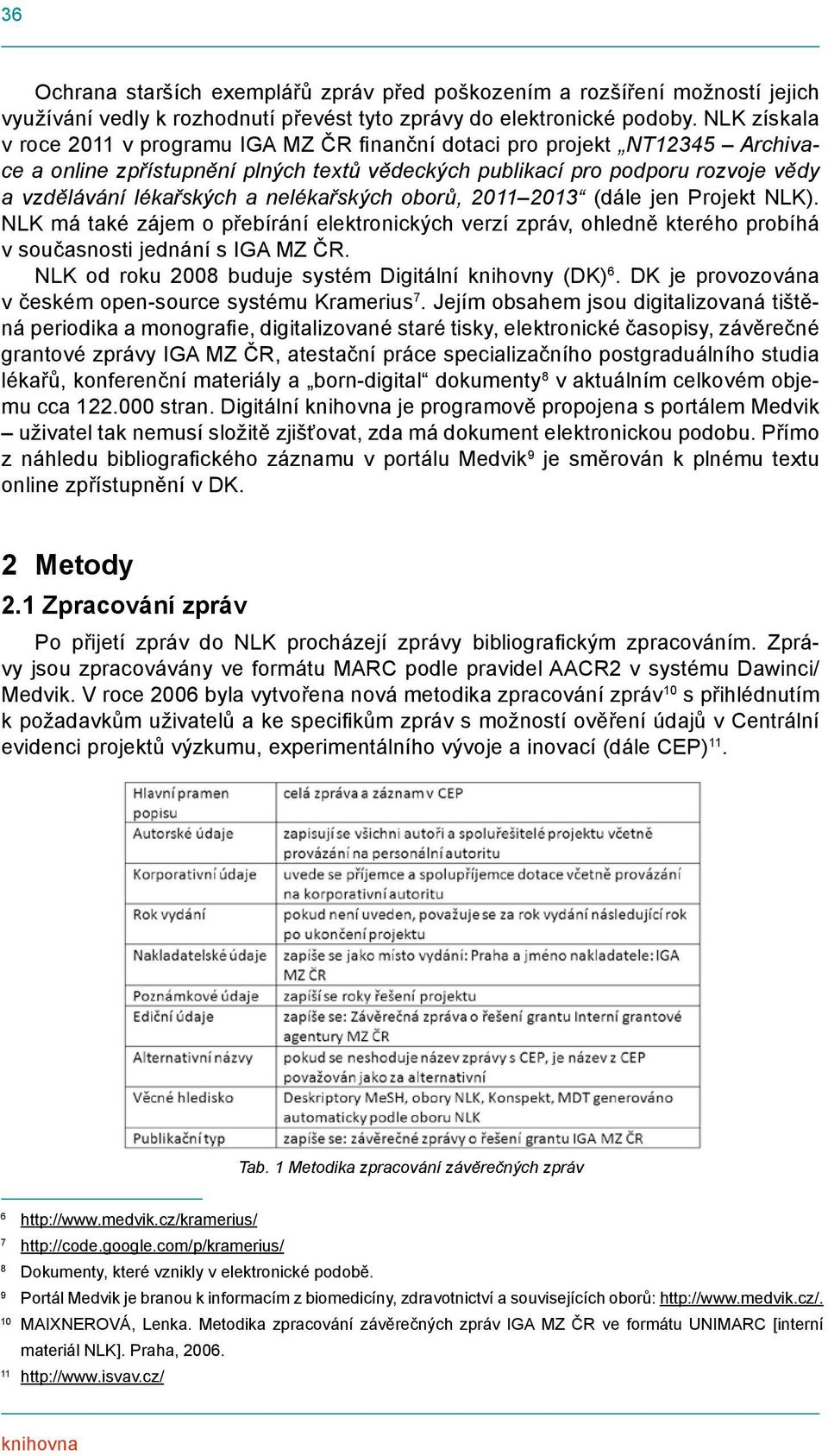 nelékařských oborů, 2011 2013 (dále jen Projekt NLK). NLK má také zájem o přebírání elektronických verzí zpráv, ohledně kterého probíhá v současnosti jednání s IGA MZ ČR.