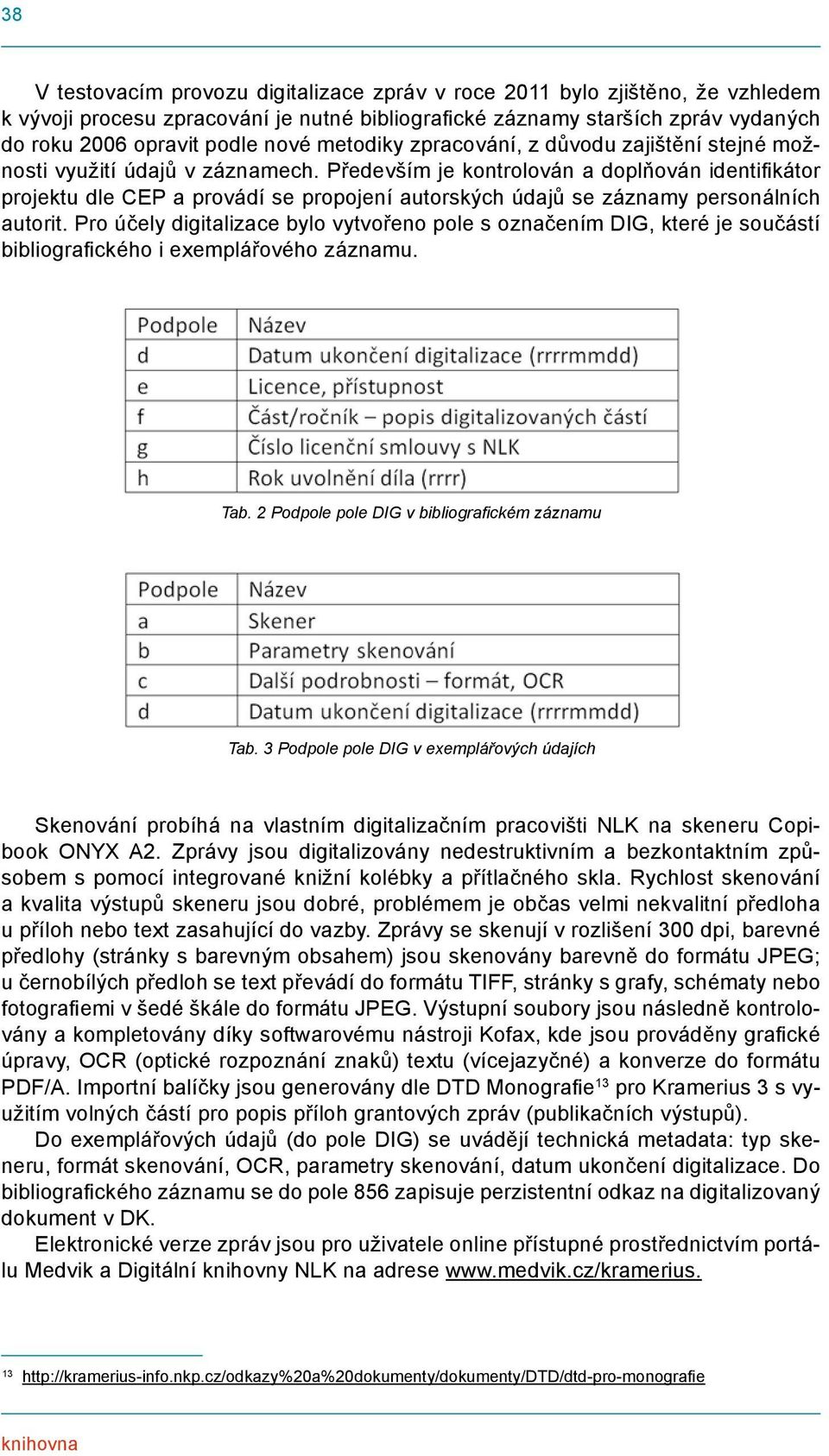 Především je kontrolován a doplňován identifikátor projektu dle CEP a provádí se propojení autorských údajů se záznamy personálních autorit.