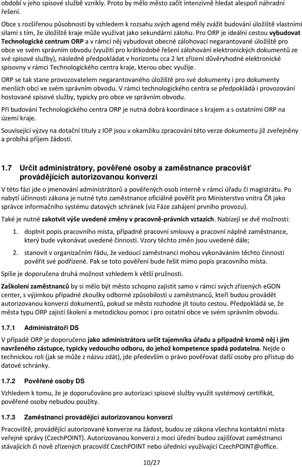 Pro ORP je ideální cestou vybudovat Technologické centrum ORP a v rámci něj vybudovat obecné zálohovací negarantované úložiště pro obce ve svém správním obvodu (využití pro krátkodobé řešení