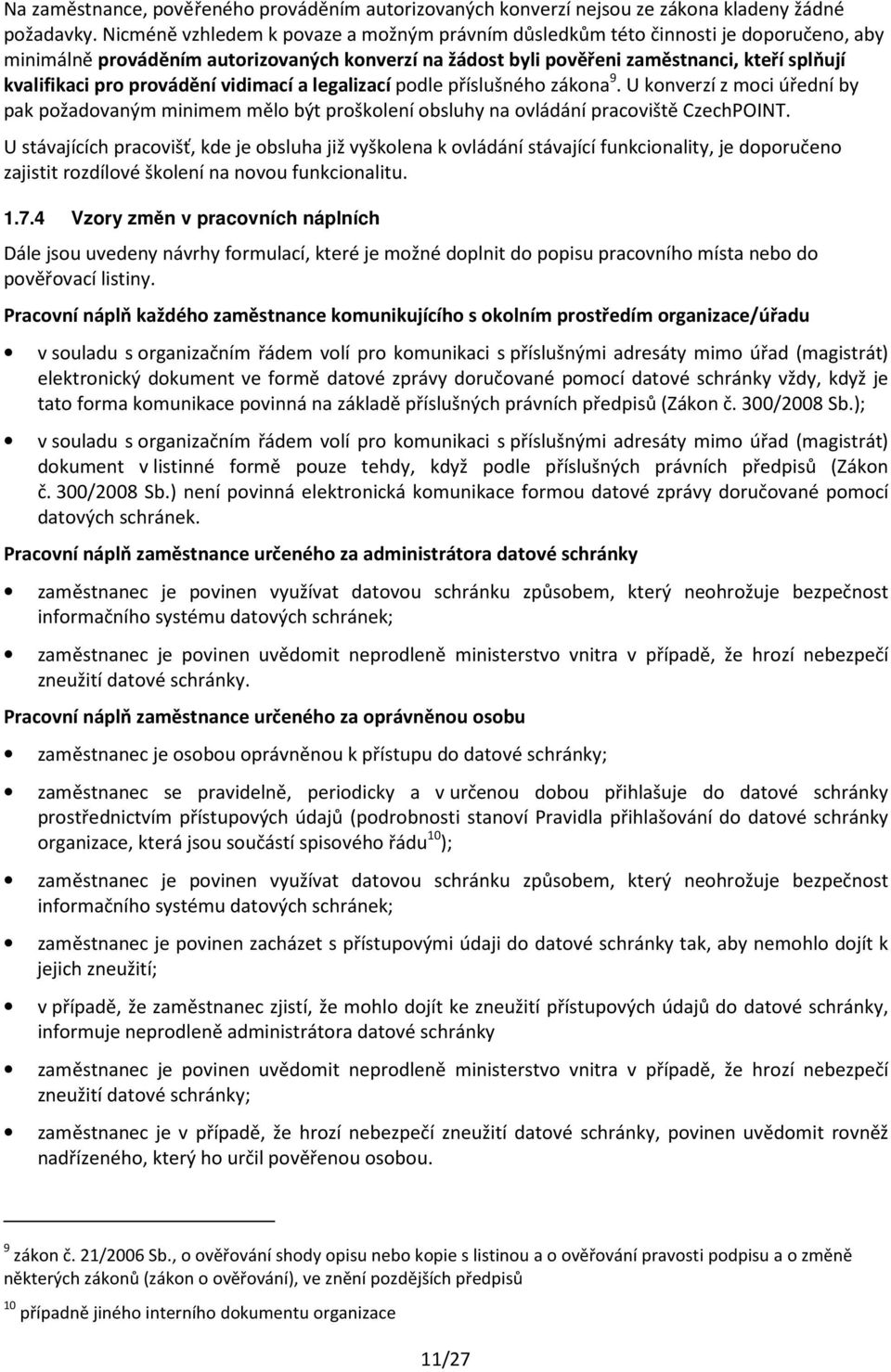 provádění vidimací a legalizací podle příslušného zákona 9. U konverzí z moci úřední by pak požadovaným minimem mělo být proškolení obsluhy na ovládání pracoviště CzechPOINT.