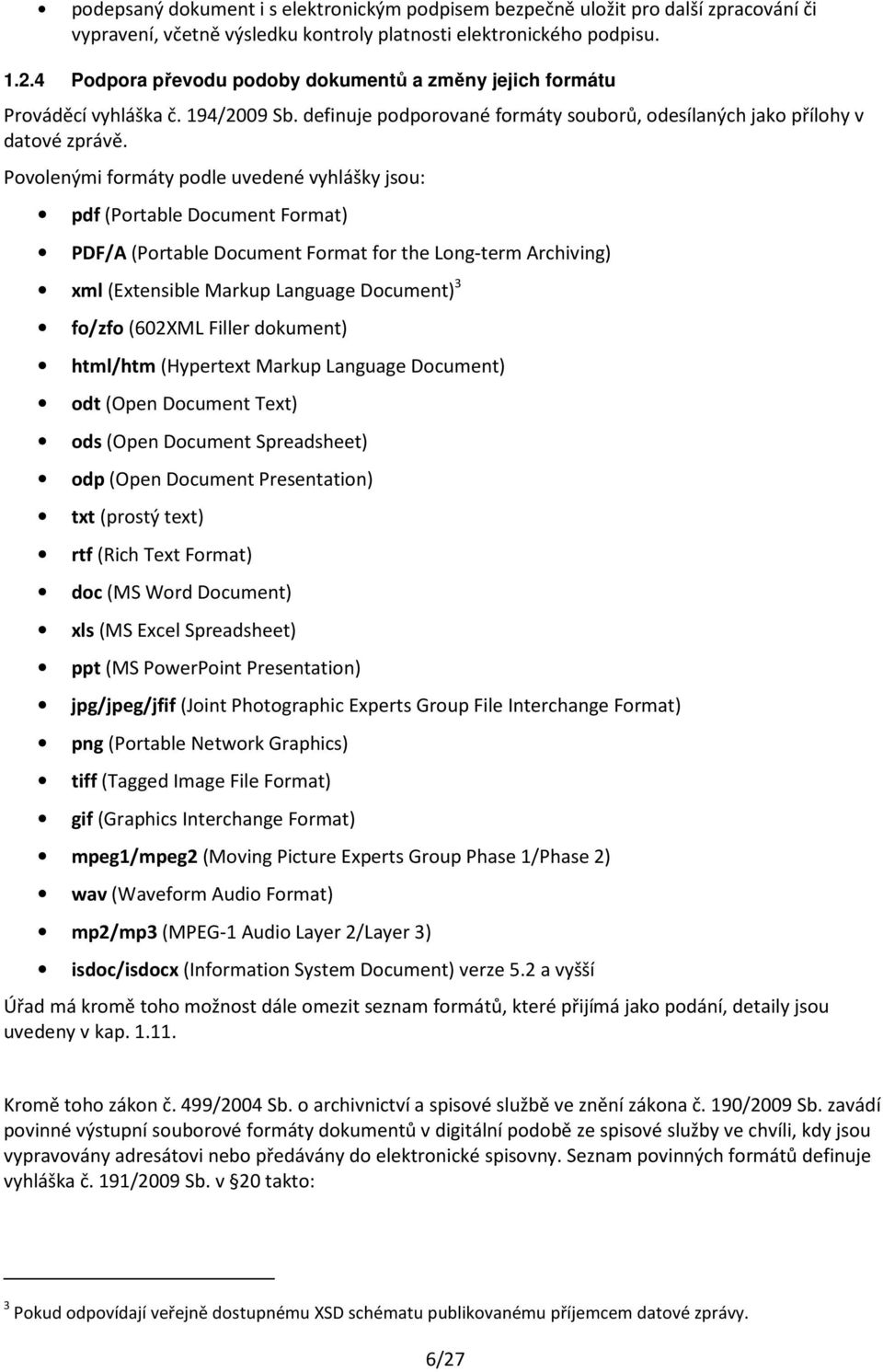 Povolenými formáty podle uvedené vyhlášky jsou: pdf (Portable Document Format) PDF/A (Portable Document Format for the Long-term Archiving) xml (Extensible Markup Language Document) 3 fo/zfo (602XML