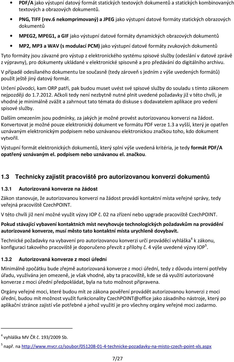 jako výstupní datové formáty zvukových dokumentů Tyto formáty jsou závazné pro výstup z elektronického systému spisové služby (odeslání v datové zprávě z výpravny), pro dokumenty ukládané v