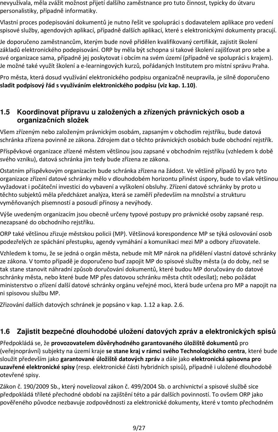 pracují. Je doporučeno zaměstnancům, kterým bude nově přidělen kvalifikovaný certifikát, zajistit školení základů elektronického podepisování.