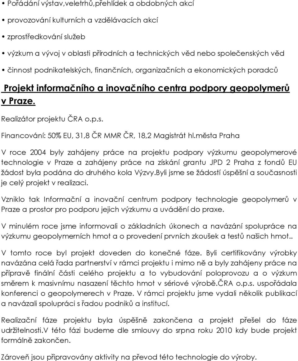 města Praha V roce 2004 byly zahájeny práce na projektu podpory výzkumu geopolymerové technologie v Praze a zahájeny práce na získání grantu JPD 2 Praha z fondů EU žádost byla podána do druhého kola