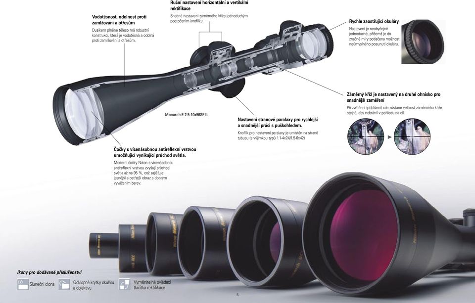 Rychle zaostřující okuláry Nastavení je neobyčejně jednoduché, přičemž je do značné míry potlačena možnost neúmyslného posunutí okuláru. Monarch E 2.