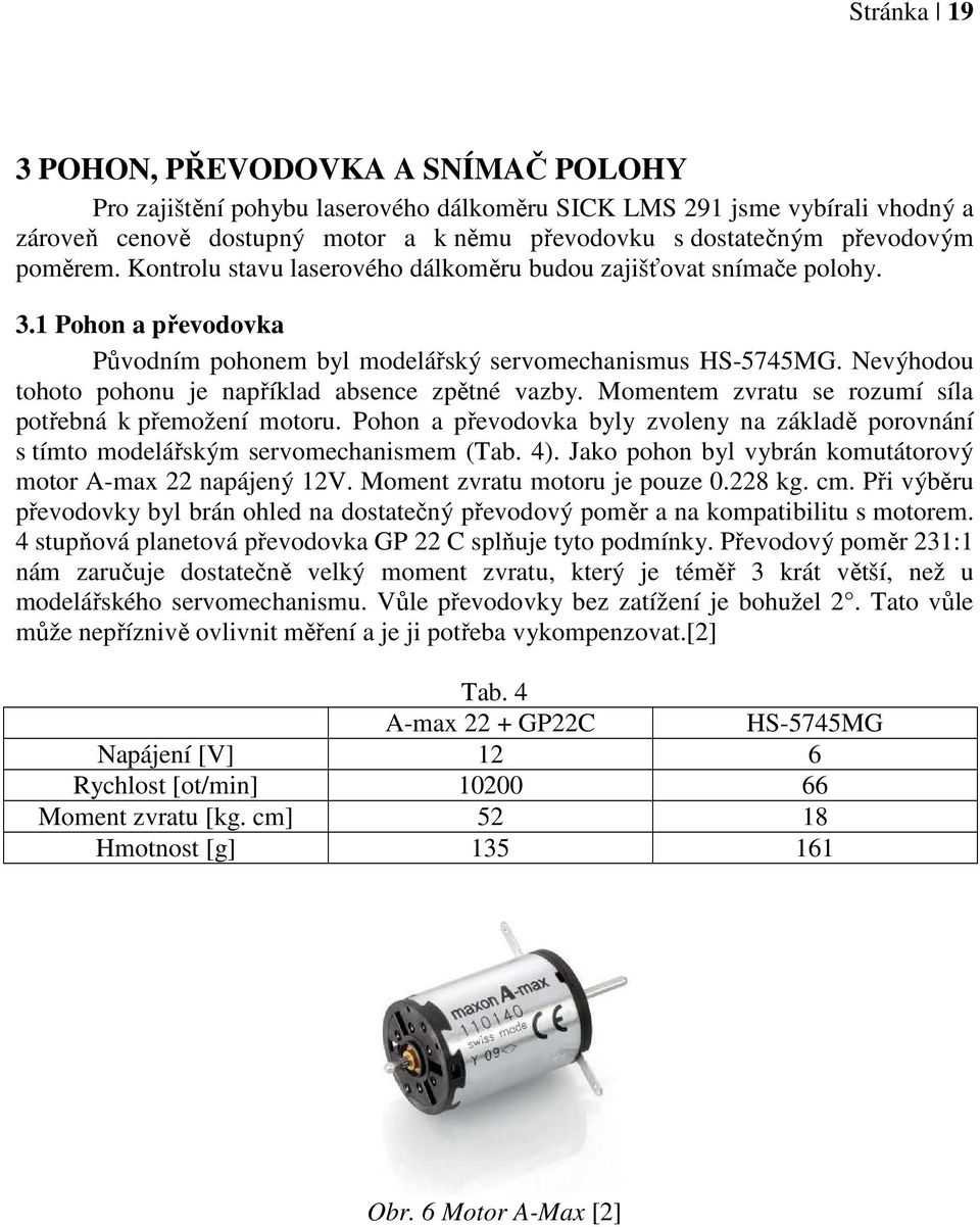 Nevýhodou tohoto pohonu je například absence zpětné vazby. Momentem zvratu se rozumí síla potřebná k přemožení motoru.