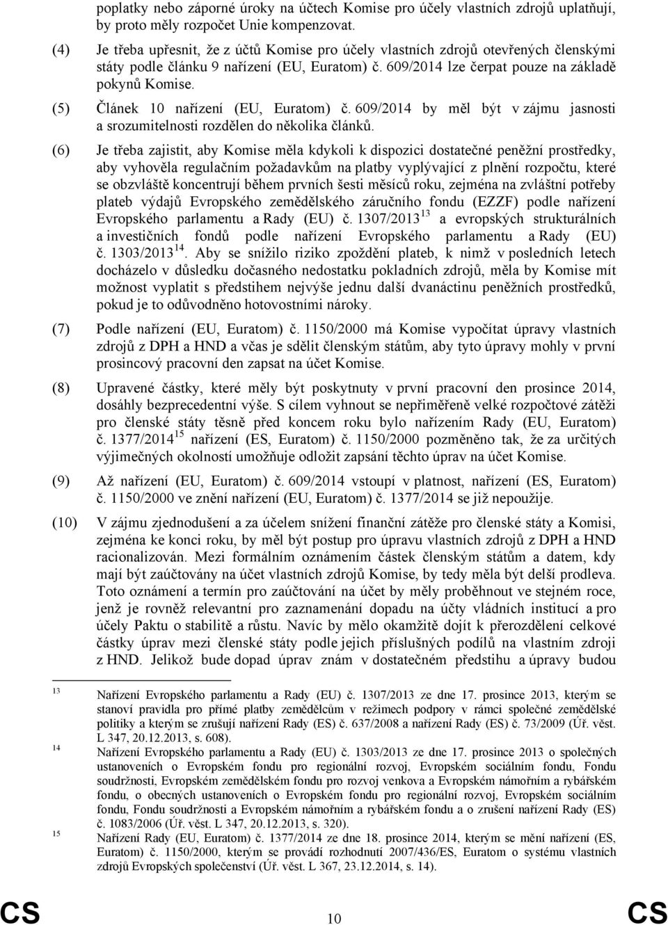 (5) Článek 10 nařízení (EU, Euratom) č. 609/2014 by měl být v zájmu jasnosti a srozumitelnosti rozdělen do několika článků.