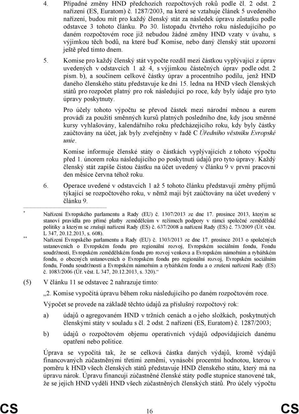 listopadu čtvrtého roku následujícího po daném rozpočtovém roce již nebudou žádné změny HND vzaty v úvahu, s výjimkou těch bodů, na které buď Komise, nebo daný členský stát upozorní ještě před tímto