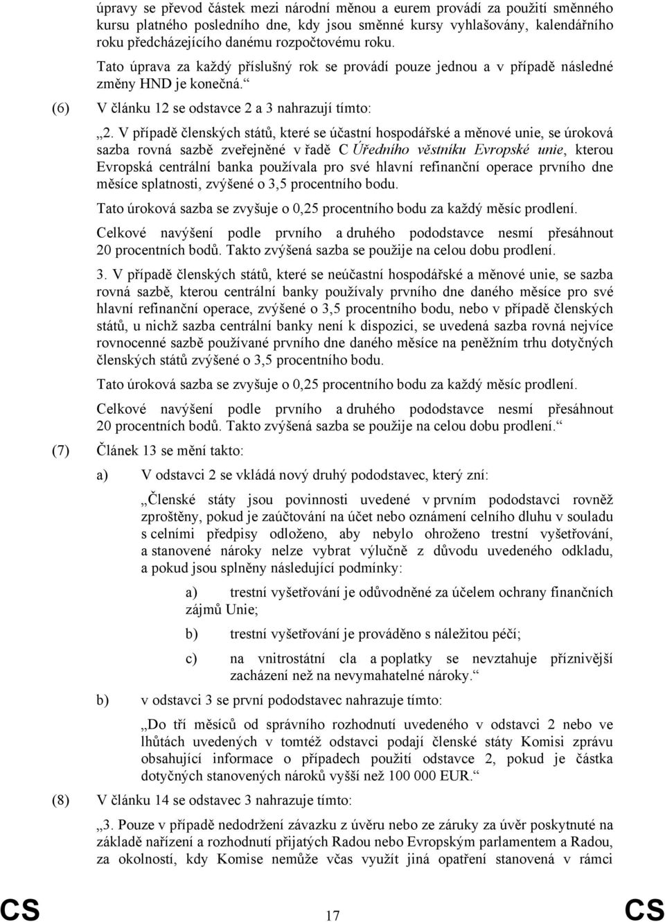 V případě členských států, které se účastní hospodářské a měnové unie, se úroková sazba rovná sazbě zveřejněné v řadě C Úředního věstníku Evropské unie, kterou Evropská centrální banka používala pro