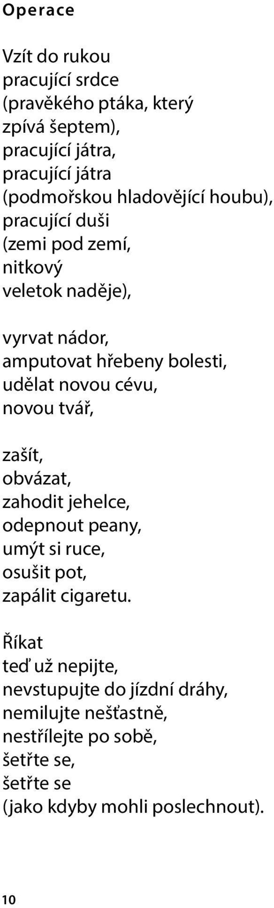 novou cévu, novou tvář, zašít, obvázat, zahodit jehelce, odepnout peany, umýt si ruce, osušit pot, zapálit cigaretu.