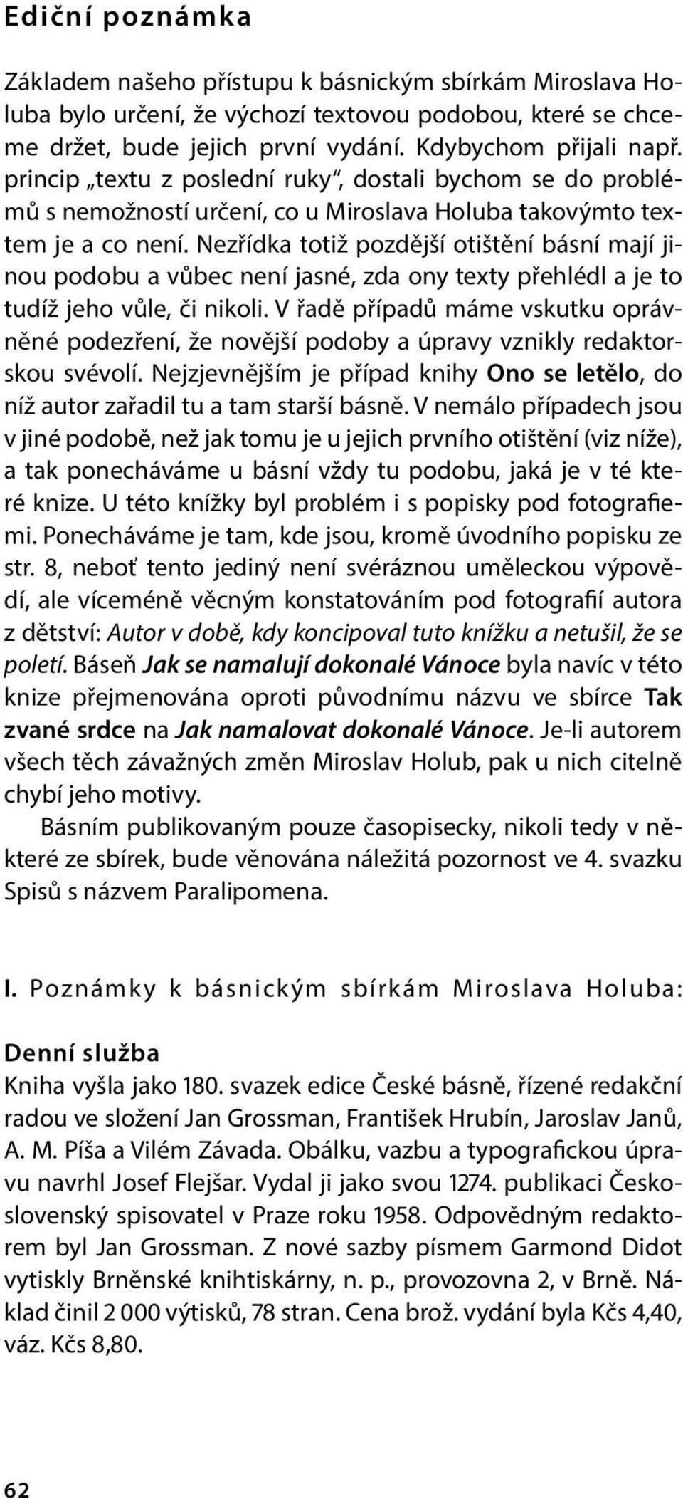Nezřídka totiž pozdější otištění básní mají jinou podobu a vůbec není jasné, zda ony texty přehlédl a je to tudíž jeho vůle, či nikoli.
