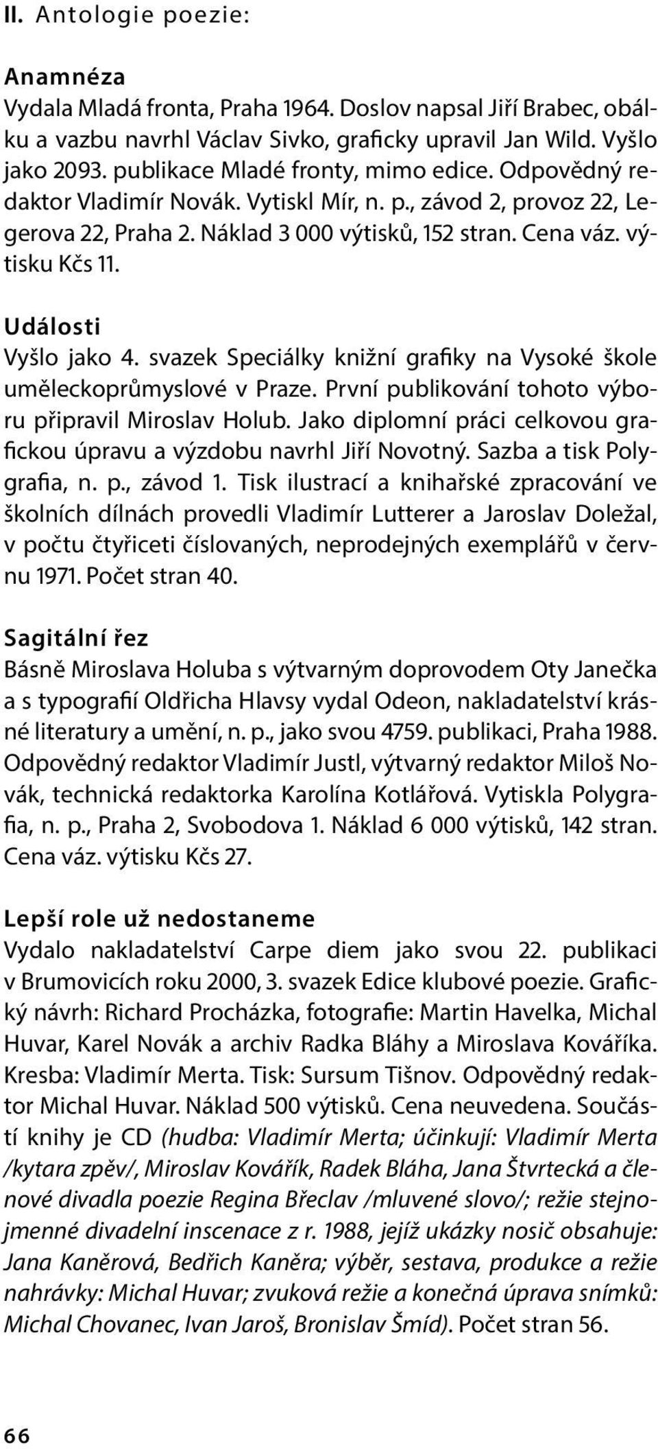 Události Vyšlo jako 4. svazek Speciálky knižní grafiky na Vysoké škole uměleckoprůmyslové v Praze. První publikování tohoto výboru připravil Miroslav Holub.