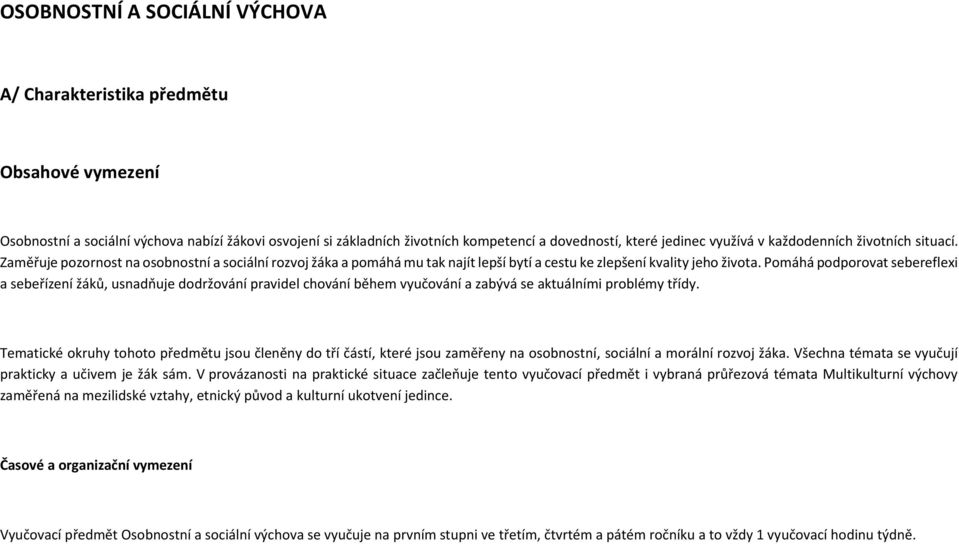 Pomáhá podporovat sebereflexi a sebeřízení žáků, usnadňuje dodržování pravidel chování během vyučování a zabývá se aktuálními problémy třídy.