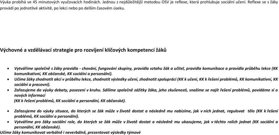 Výchovné a vzdělávací strategie pro rozvíjení klíčových kompetencí žáků Vytváříme společně s žáky pravidla - chování, fungování skupiny, pravidla vztahu žák a učitel, pravidla komunikace a pravidla