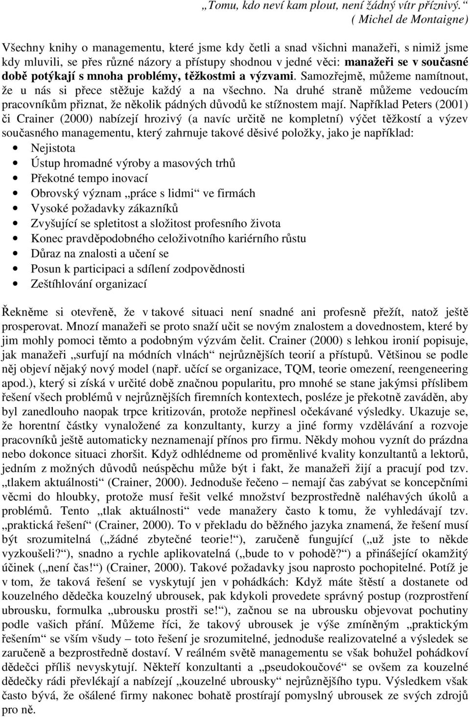 současné době potýkají s mnoha problémy, těžkostmi a výzvami. Samozřejmě, můžeme namítnout, že u nás si přece stěžuje každý a na všechno.