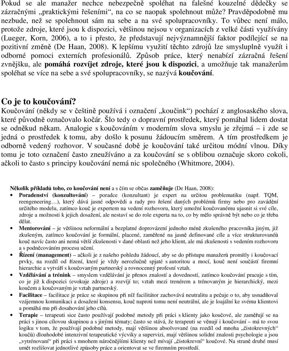 To vůbec není málo, protože zdroje, které jsou k dispozici, většinou nejsou v organizacích z velké části využívány (Lueger, Korn, 2006), a to i přesto, že představují nejvýznamnější faktor podílející