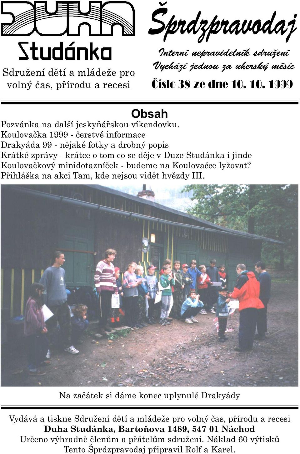 Koulovaèka 1999 - èerstvé informace Drakyáda 99 - nìjaké fotky a drobný popis Krátké zprávy - krátce o tom co se dìje v Duze Studánka i jinde Koulovaèkový minidotazníèek - budeme na