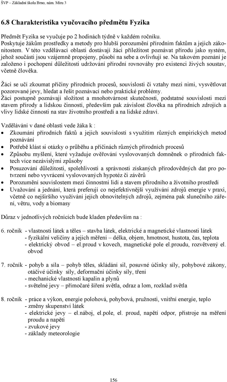 V této vzdělávací oblasti dostávají žáci příležitost poznávat přírodu jako systém, jehož součásti jsou vzájemně propojeny, působí na sebe a ovlivňují se.