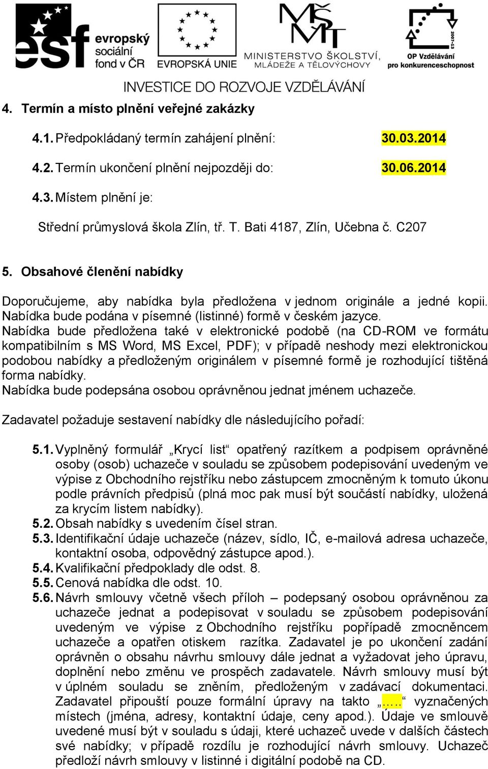Nabídka bude podána v písemné (listinné) formě v českém jazyce.