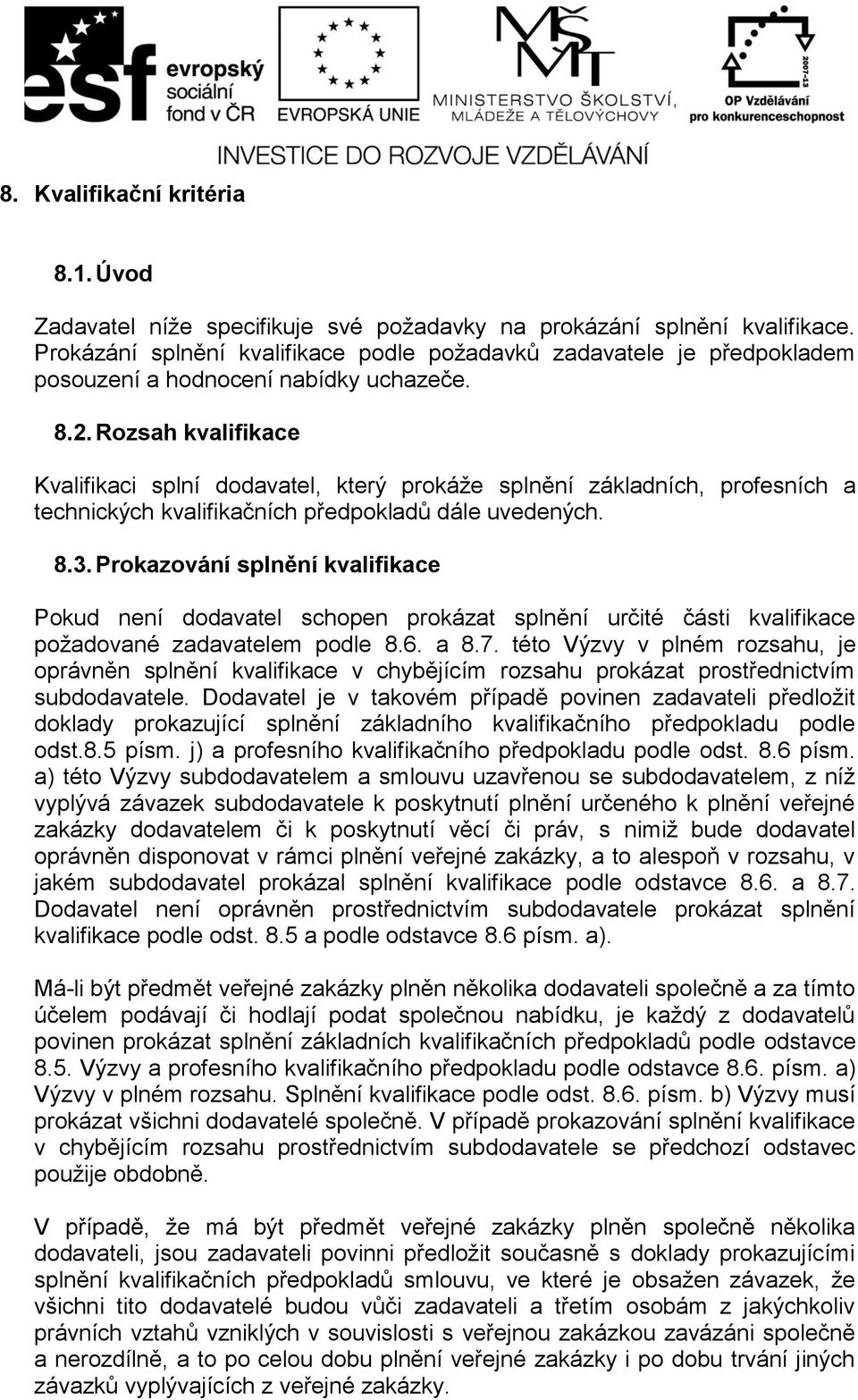 Rozsah kvalifikace Kvalifikaci splní dodavatel, který prokáže splnění základních, profesních a technických kvalifikačních předpokladů dále uvedených. 8.3.