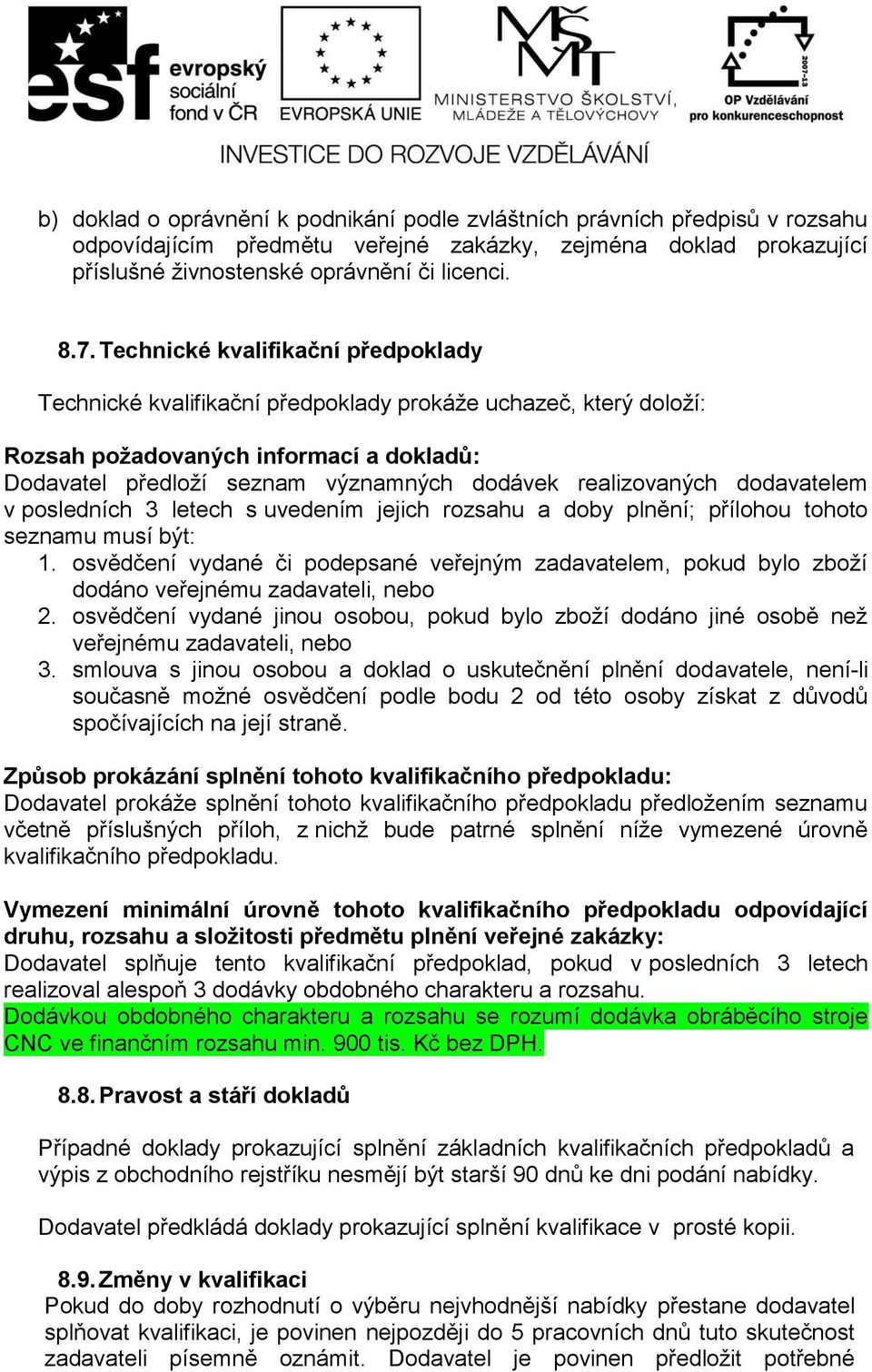 realizovaných dodavatelem v posledních 3 letech s uvedením jejich rozsahu a doby plnění; přílohou tohoto seznamu musí být: 1.
