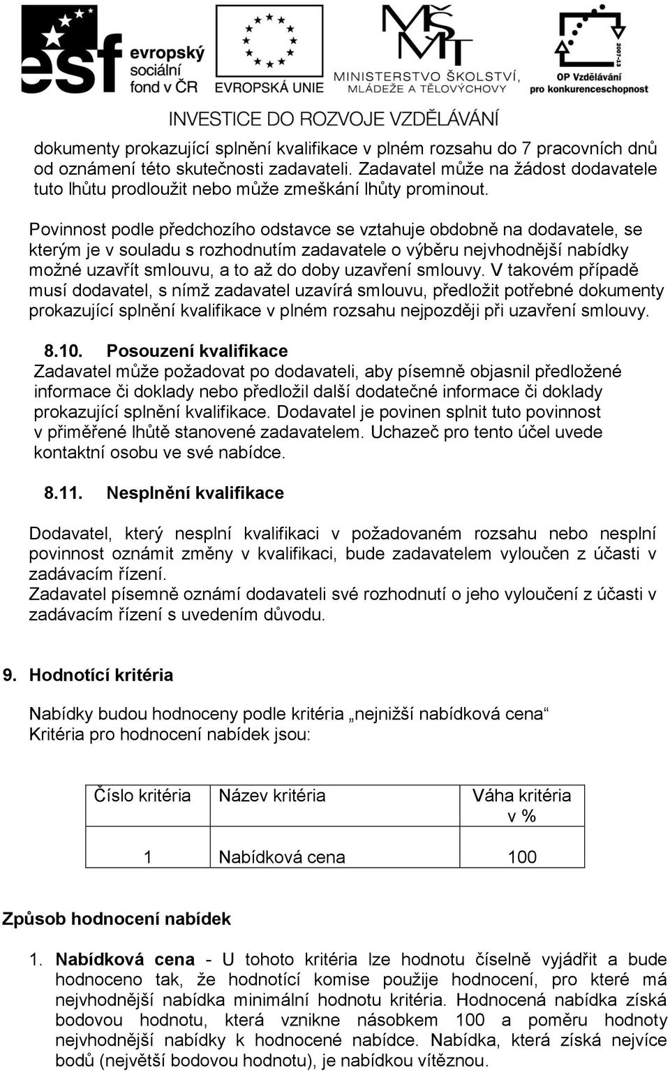 Povinnost podle předchozího odstavce se vztahuje obdobně na dodavatele, se kterým je v souladu s rozhodnutím zadavatele o výběru nejvhodnější nabídky možné uzavřít smlouvu, a to až do doby uzavření