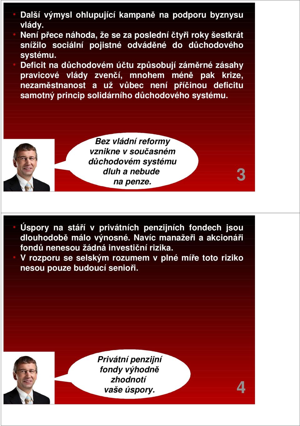 důchodového systému. Bez vládní reformy vznikne v současném důchodovém systému dluh a nebude na penze. 3 Úspory na stáří v privátních penzijních fondech jsou dlouhodobě málo výnosné.