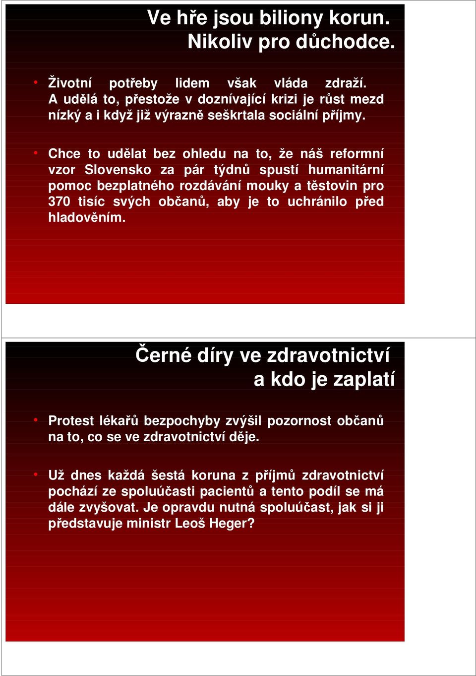 Chce to udělat bez ohledu na to, že náš reformní vzor Slovensko za pár týdnů spustí humanitární pomoc bezplatného rozdávání mouky a těstovin pro 370 tisíc svých občanů, aby je to