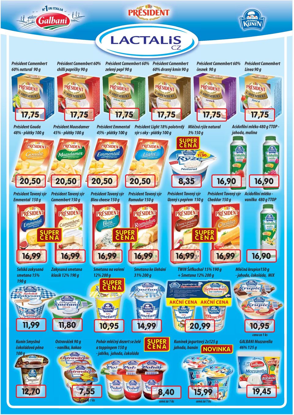 plátky 100 g sýr s oky - plátky Mléčná rýže natural 3% 150 g Acidofilní mléko 480 g TTOP - jahoda, malina 20,50 20,50 20,50 20,50 8,35 16,90 16,90 Emmental 150 g Camembert 150 g Bleu cheese 150 g
