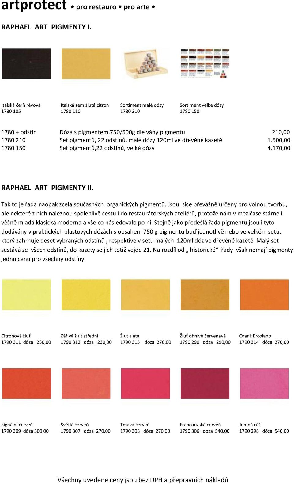 pigmentů, 22 odstínů, malé dózy 120ml ve dřevěné kazetě 1.500,00 1780 150 Set pigmentů,22 odstínů, velké dózy 4.170,00 RAPHAEL ART PIGMENTY II.