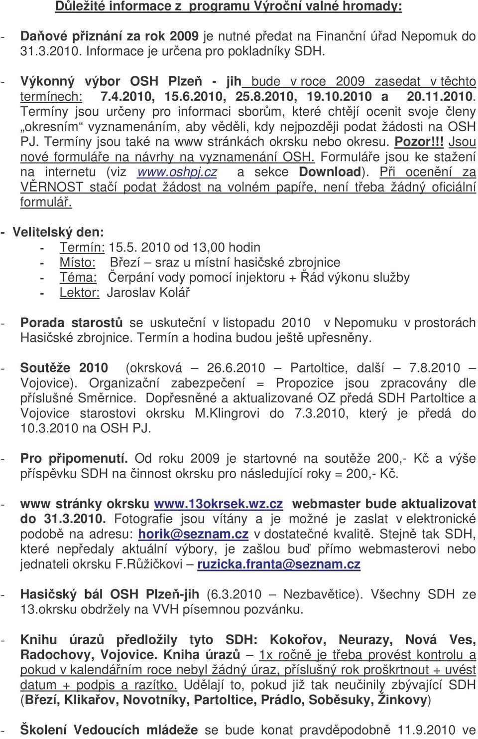 15.6.2010, 25.8.2010, 19.10.2010 a 20.11.2010. Termíny jsou ureny pro informaci sborm, které chtjí ocenit svoje leny okresním vyznamenáním, aby vdli, kdy nejpozdji podat žádosti na OSH PJ.