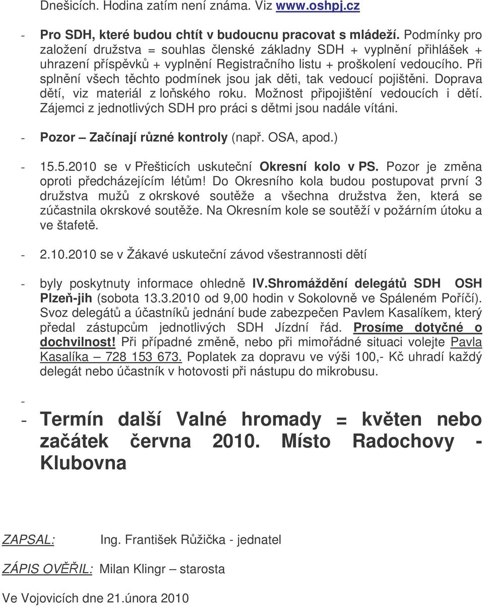 Pi splnní všech tchto podmínek jsou jak dti, tak vedoucí pojištni. Doprava dtí, viz materiál z loského roku. Možnost pipojištní vedoucích i dtí.
