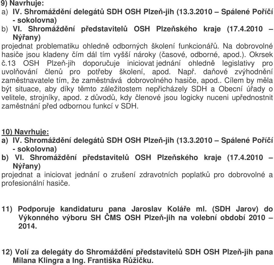 13 OSH Plze-jih doporuuje iniciovat jednání ohledn legislativy pro uvolování len pro poteby školení, apod. Nap. daové zvýhodnní zamstnavatele tím, že zamstnává dobrovolného hasie, apod.
