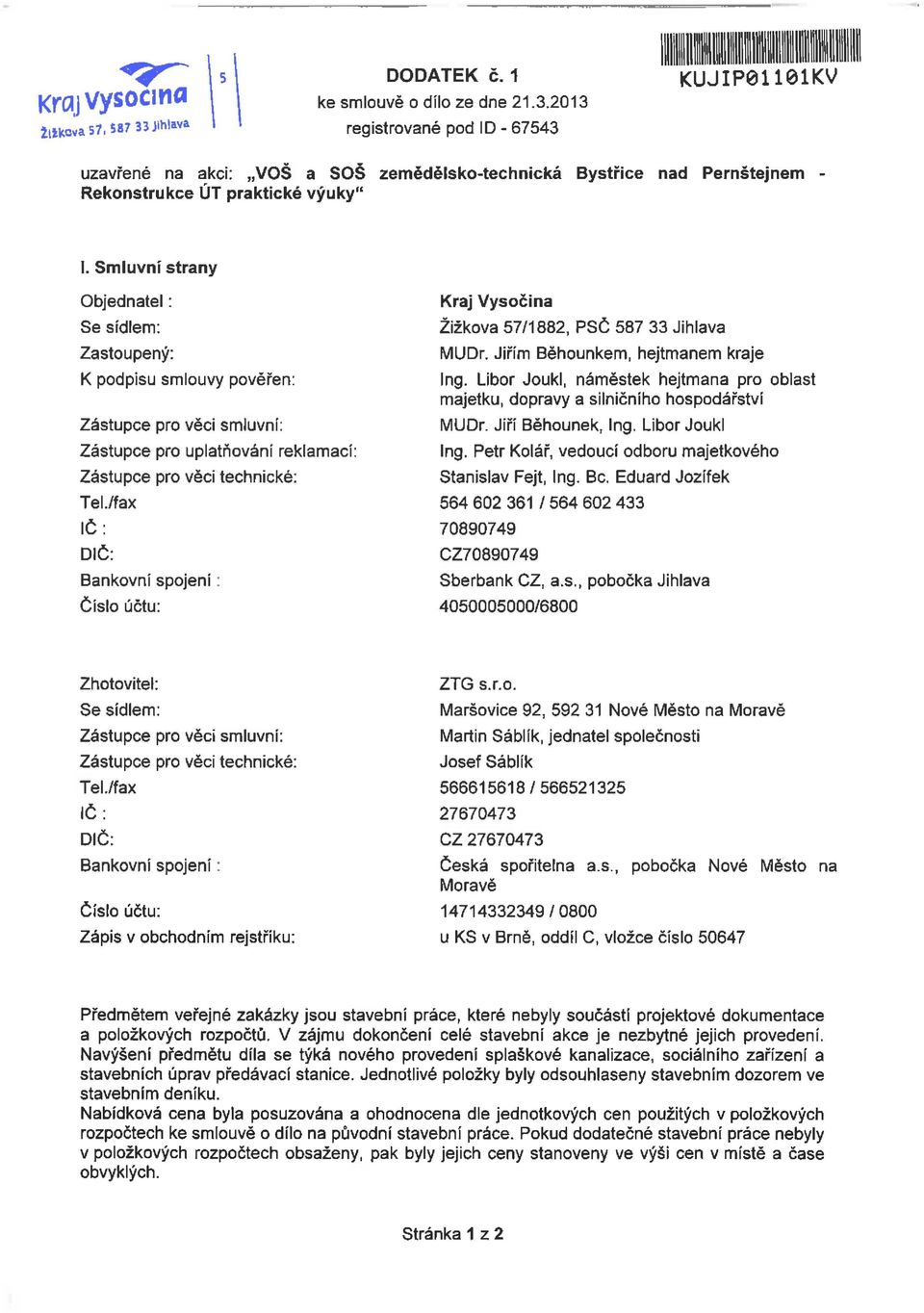 /fax IČ: DIČ: Bankovní spojeni Číslo účtu: Kraj Vysočina Žižkova 57/1882, PSČ 587 33 Jihlava MUDr. Jiřím Běhounkem, hejtmanem kraje Ing.