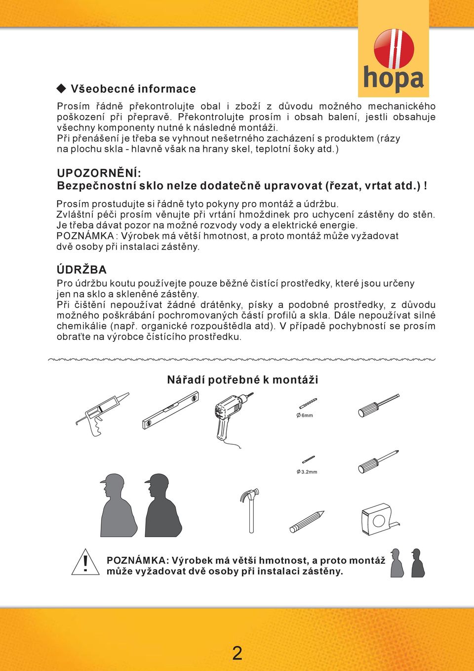 Při přenášení je třeba se vyhnout nešetrného zacházení s produktem (rázy na plochu skla - hlavně však na hrany skel, teplotní šoky atd.