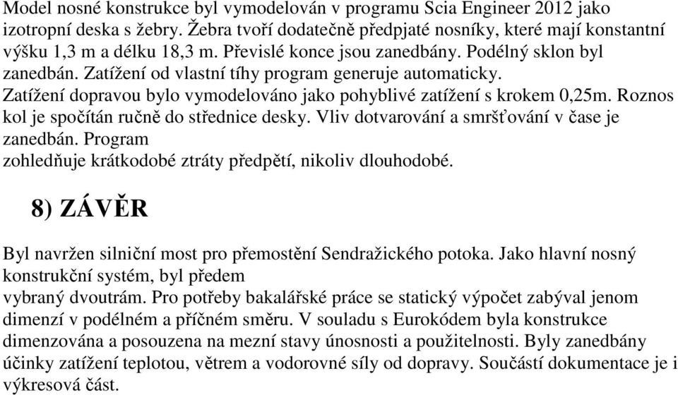 Roznos kol je spočítán ručně do střednice desky. Vliv dotvarování a smršťování v čase je zanedbán. Program zohledňuje krátkodobé ztráty předpětí, nikoliv dlouhodobé.