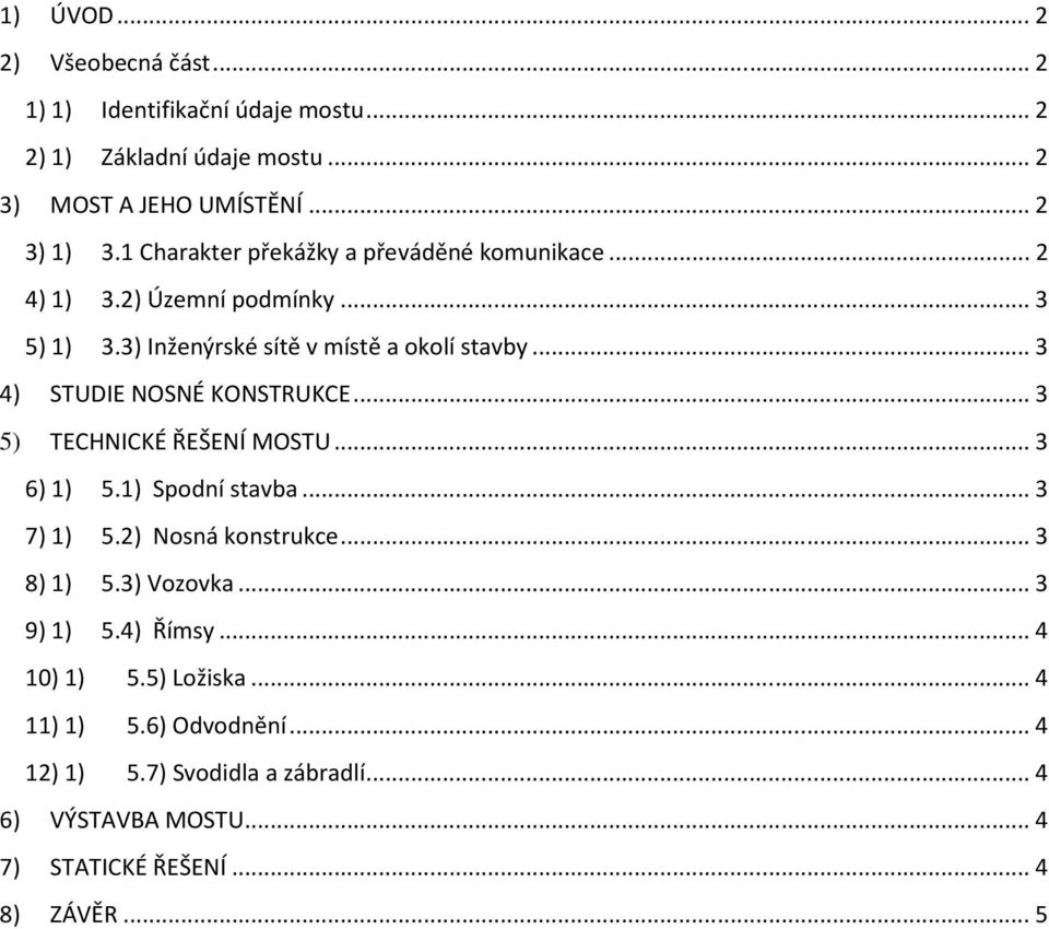 .. 3 4) STUDIE NOSNÉ KONSTRUKCE... 3 5) TECHNICKÉ ŘEŠENÍ MOSTU... 3 6) 1) 5.1) Spodní stavba... 3 7) 1) 5.2) Nosná konstrukce... 3 8) 1) 5.3) Vozovka.