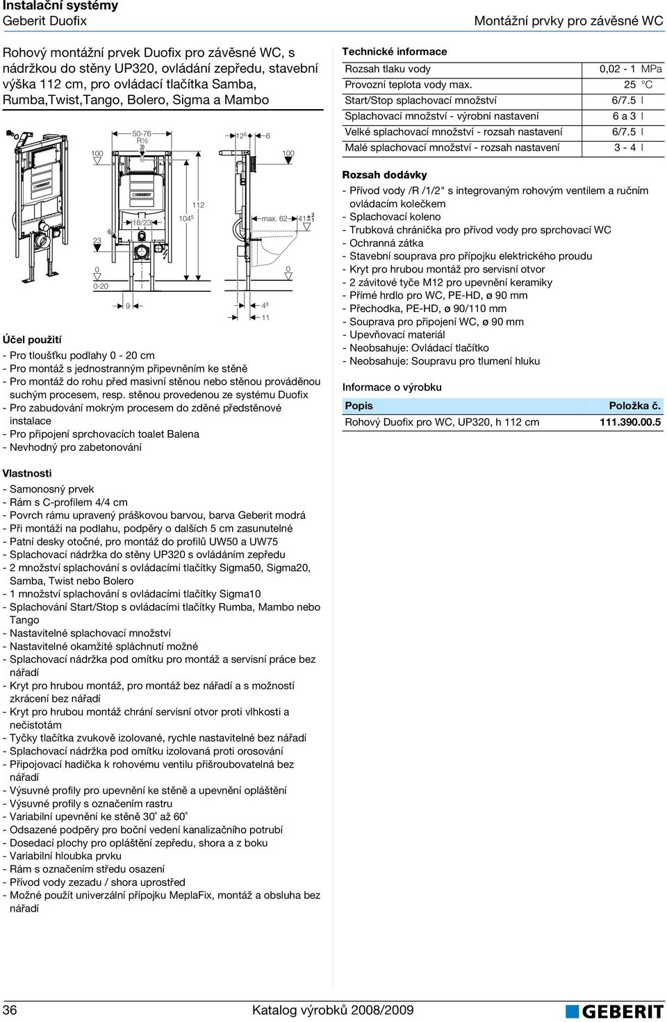 stěnou provedenou ze systému Duofix - Pro zabudování mokrým do zděné předstěnové - Pro připojení sprchovacích toalet Balena - Nevhodný pro zabetonování 12 8 6 max.