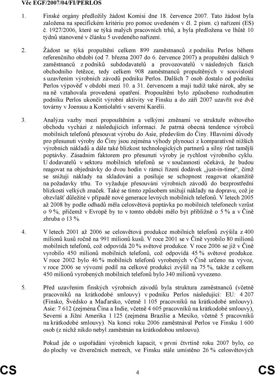 Žádost se týká propuštění celkem 899 zaměstnanců z podniku Perlos během referenčního období (od 7. března 2007 do 6.