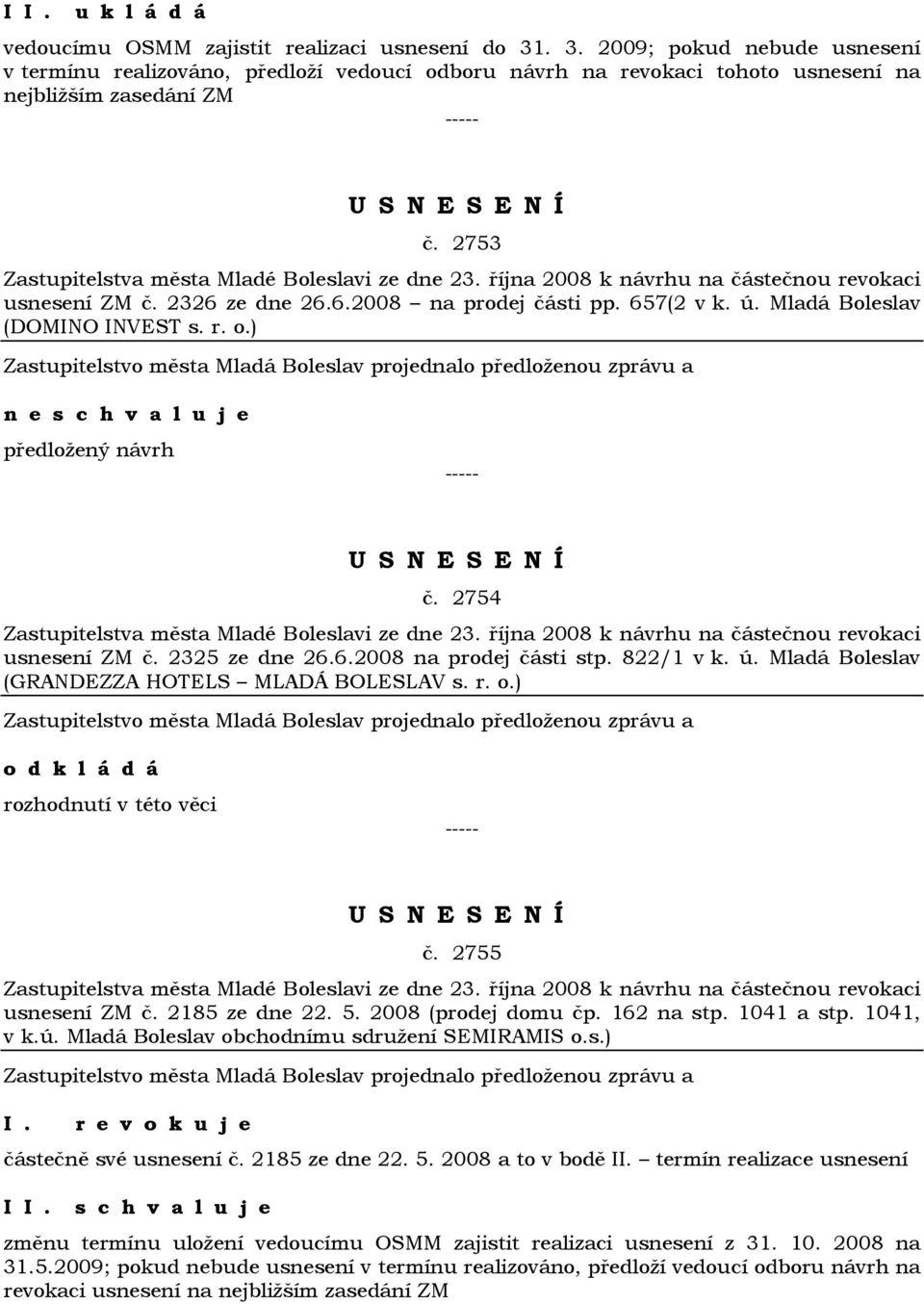 r. o.) n e předložený návrh č. 2754 Zastupitelstva města Mladé Boleslavi ze dne 23. října 2008 k návrhu na částečnou revokaci usnesení ZM č. 2325 ze dne 26.6.2008 na prodej části stp. 822/1 v k. ú.