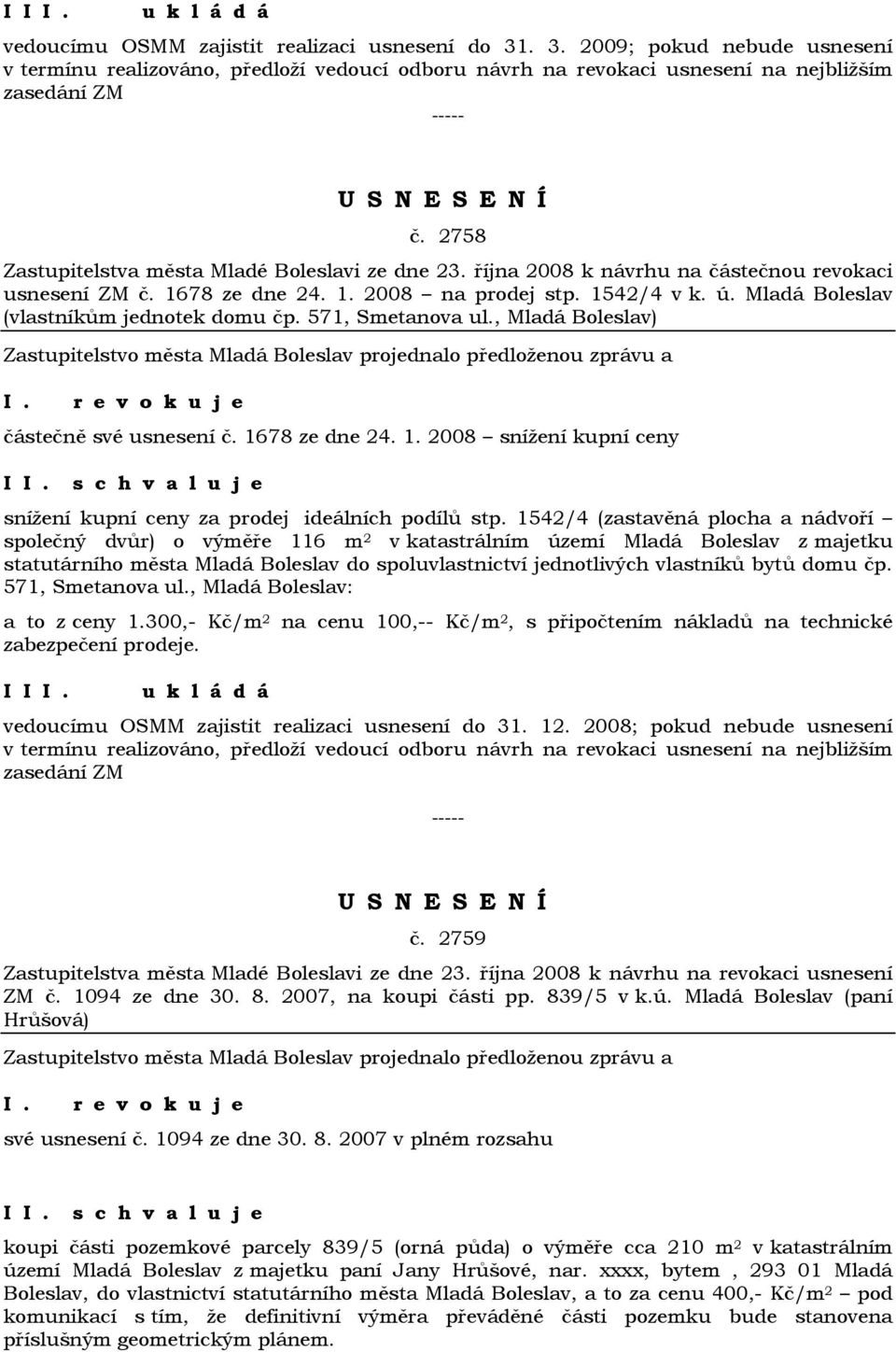 Mladá Boleslav (vlastníkům jednotek domu čp. 571, Smetanova ul., Mladá Boleslav) r e v o k u j e částečně své usnesení č. 16