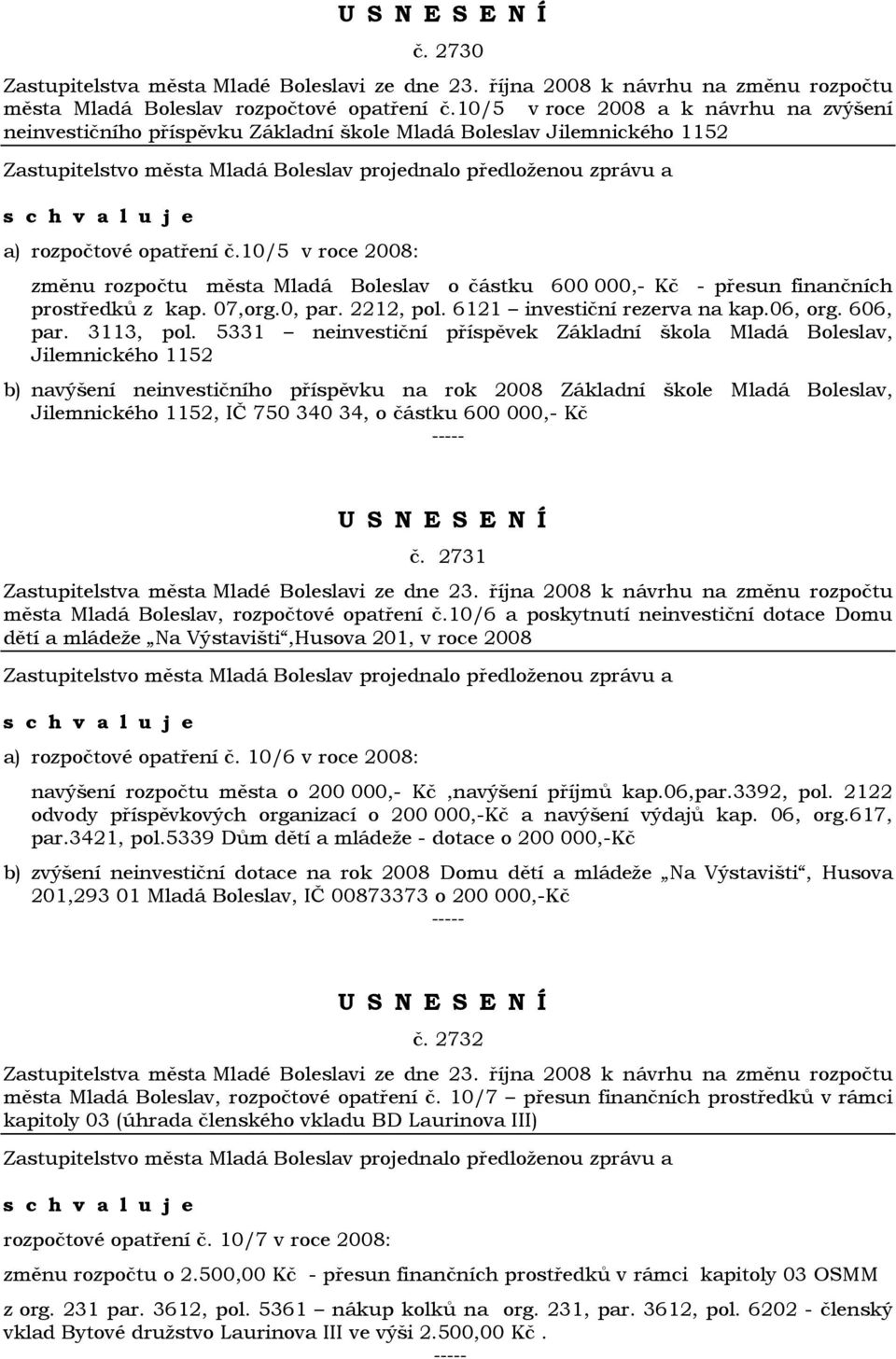 5331 neinvestiční příspěvek Základní škola Mladá Boleslav, Jilemnického 1152 b) navýšení neinvestičního příspěvku na rok 2008 Základní škole Mladá Boleslav, Jilemnického 1152, IČ 750 340 34, o částku