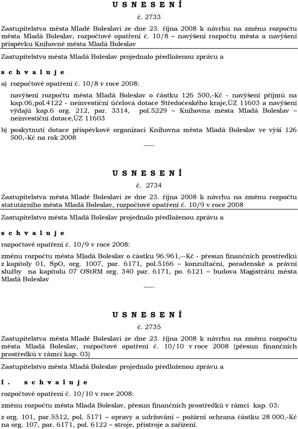 6 org. 212, par. 3314, pol.5229 Knihovna města Mladá Boleslav neinvestiční dotace,úz 11603 b) poskytnutí dotace příspěvkové organizaci Knihovna města Mladá Boleslav ve výši 126 500,-Kč na rok 2008 č.